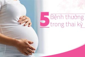 Mẹ bầu cần biết: 5 bệnh thường gặp trong thai kỳ